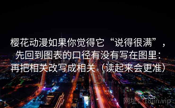 樱花动漫如果你觉得它“说得很满”,先回到图表的口径有没有写在图里:再把相关改写成相关(读起来会更准) 樱花动漫如果你觉得它“说得很满”,先回到图表的口径有没有写在图里:再把相关改写成相关(读起来会更准)